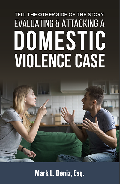 Tell the other side of the story: Evaluating & Attacking A Domestic Violence Case | Mark L. Deniz, Esq.